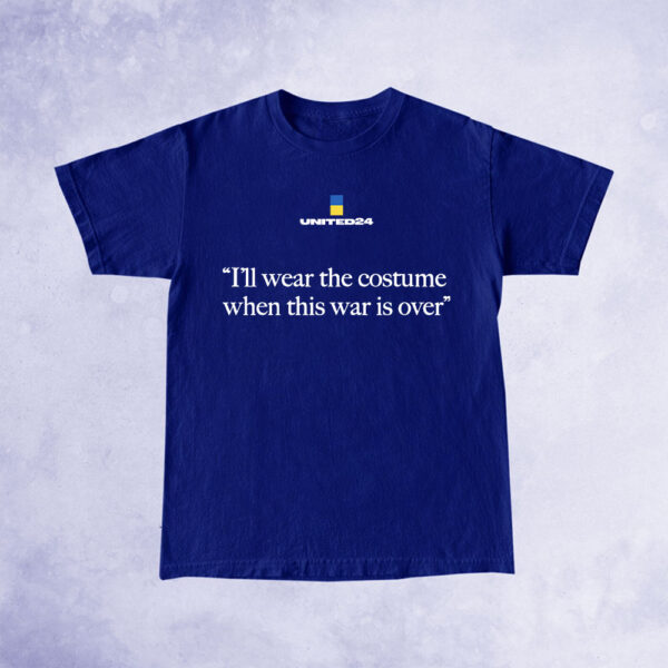 United24 I'll Wear The Costume When The War Is Over T-Shirt