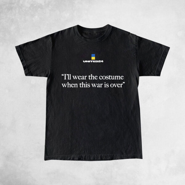 United24 I'll Wear The Costume When The War Is Over T-Shirt