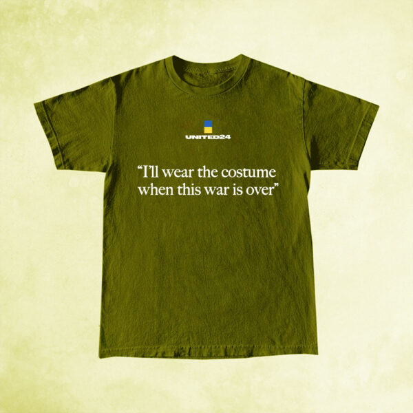 United24 I'll Wear The Costume When The War Is Over T-Shirt